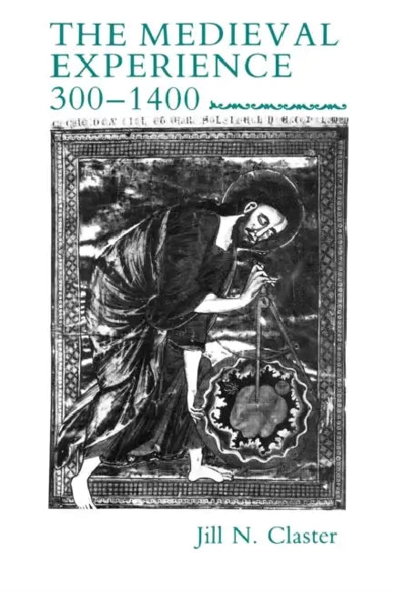 Medieval Experience: 300-1400 by Jill N. Claster