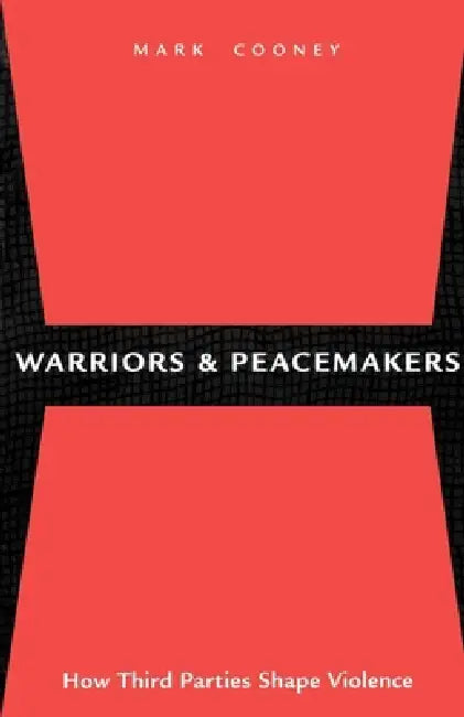 Warriors and Peacemakers: How Third Parties Shape Violence by Mark Cooney