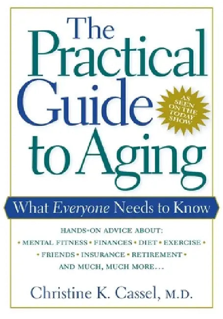 The Practical Guide to Aging: What Everyone Needs to Know by Christine K. Cassel