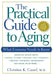 The Practical Guide to Aging: What Everyone Needs to Know by Christine K. Cassel