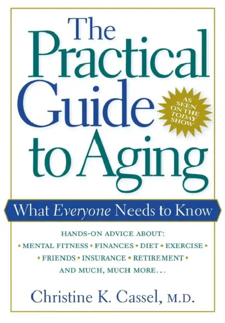 The Practical Guide to Aging: What Everyone Needs to Know by Christine K. Cassel