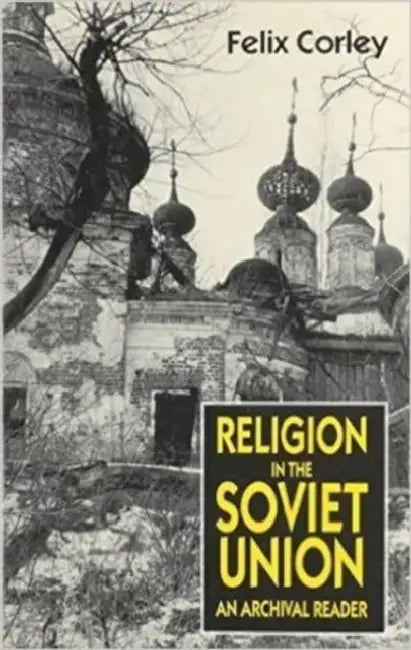 Religion in the Soviet Union: An Archival Reader by Felix Corley
