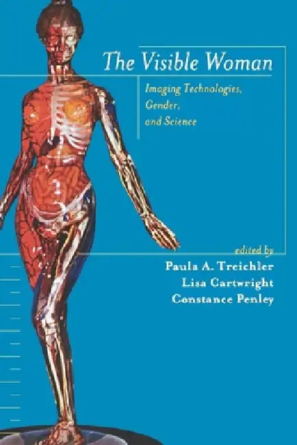 The Visible Woman: Imaging Technologies, Gender, and Science by Paula Treichler, Lisa Cartwright, Constance Penley