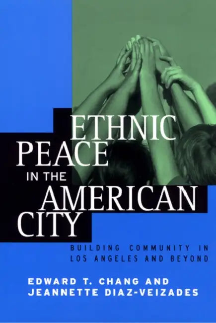 Ethnic Peace in the American City: Building Community in Los Angeles and Beyond by Edward Taehan Chang, Jeannette Diaz-Veizades