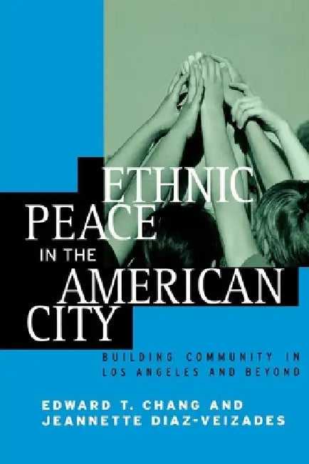 Ethnic Peace in the American City: Building Community in Los Angeles and Beyond by Edward Taehan Chang, Jeannette Diaz-Veizades