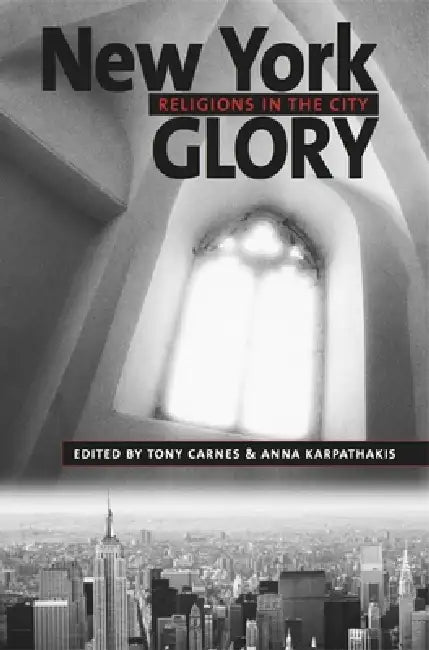 New York Glory: Religions in the City by Tony Carnes, Anna Karpathakis