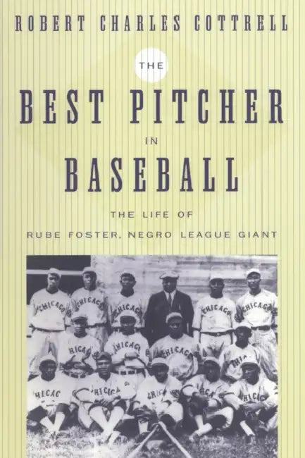 The Best Pitcher in Baseball: The Life of Rube Foster, Negro League Giant by Robert Charles Cottrell