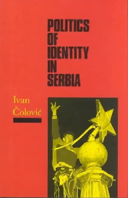 Politics of Identity in Serbia by Ivan Colovic