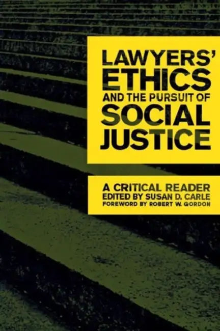 Lawyers' Ethics and the Pursuit of Social Justice: A Critical Reader by Susan D. Carle, Robert W. Gordon