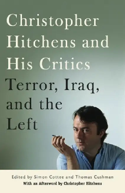 Christopher Hitchens and His Critics: Terror, Iraq, and the Left by Thomas Cushman, Simon Cottee, Christopher Hitchens