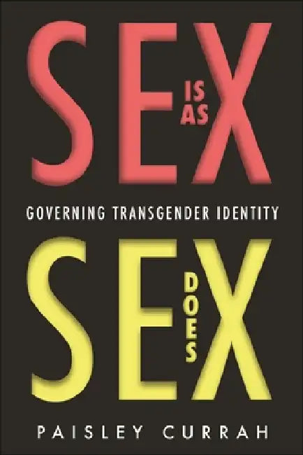 Sex Is as Sex Does: Governing Transgender Identity by Paisley Currah