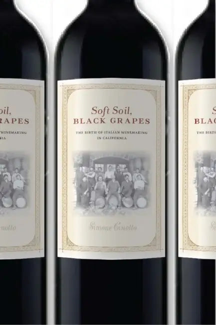Soft Soil, Black Grapes: The Birth of Italian Winemaking in California by Simone Cinotto