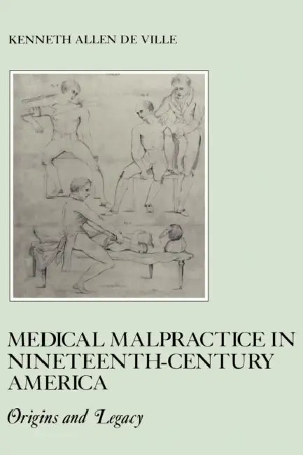 Medical Malpractice in Nineteenth-Century America: Origins and Legacy by Kenneth de Ville