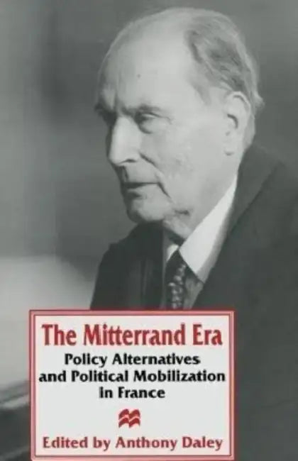 The Mitterrand Era: Policy Alternatives and Political Mobilization in France by Anthony Daley, Melanie Nolan