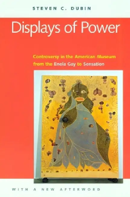Displays of Power: Memory and Amnesia in the American Museum by Steven C. Dubin