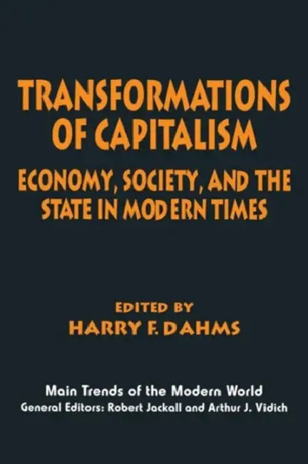 Transformations of Capitalism: Economy, Society, and the State in the Modern Times by Harry F. Dahms