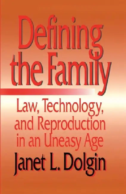 Defining the Family: Law, Technology, and Reproduction in an Uneasy Age by Janet L. Dolgin