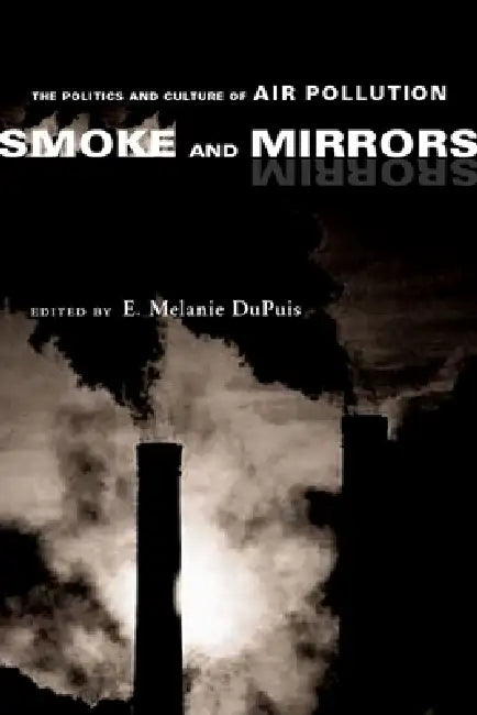 Smoke and Mirrors: The Politics and Culture of Air Pollution by E. Melanie Dupuis
