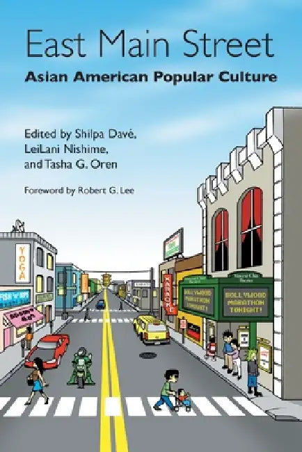 East Main Street: Asian American Popular Culture by Shilpa Dave, Leilani Nishime, Tasha Oren
