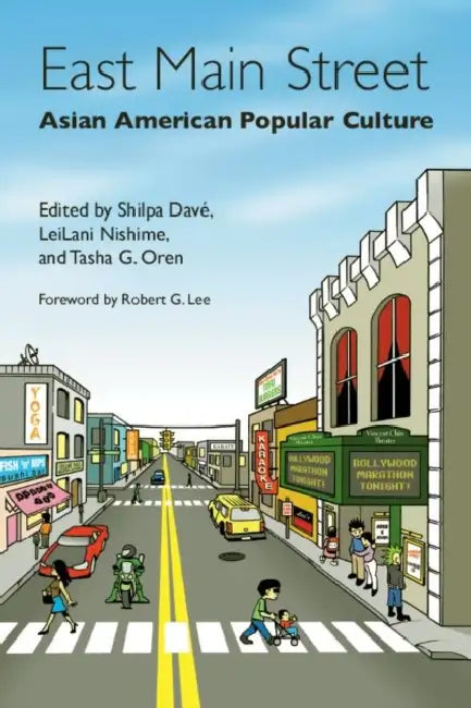 East Main Street: Asian American Popular Culture by Shilpa Dave, Leilani Nishime, Tasha Oren