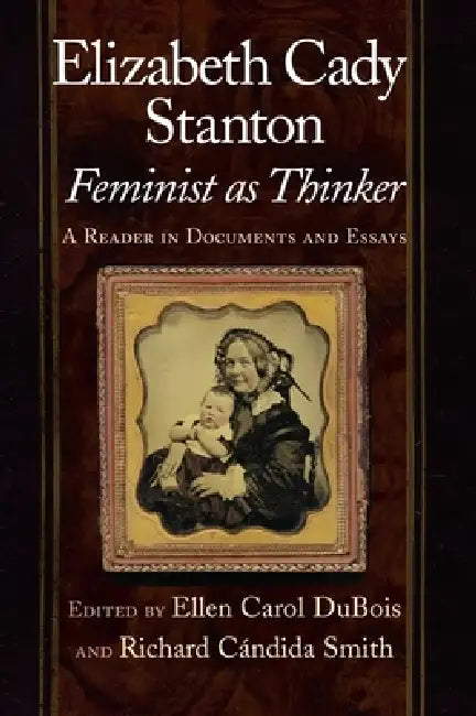 Elizabeth Cady Stanton, Feminist as Thinker: A Reader in Documents and Essays by Ellen Carol DuBois, Richard Cándida Smith
