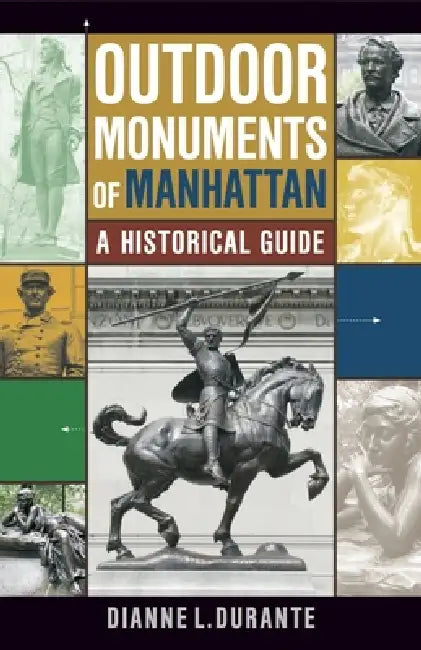 Outdoor Monuments of Manhattan: A Historical Guide by Dianne L. Durante