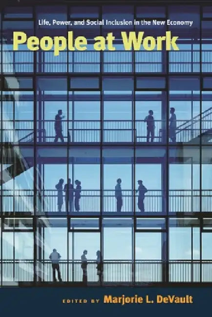 People at Work: Life, Power, and Social Inclusion in the New Economy by Marjorie L. DeVault