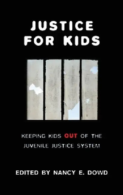Justice for Kids: Keeping Kids Out of the Juvenile Justice System by Nancy E. Dowd