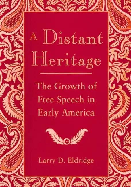 A Distant Heritage: The Growth of Free Speech in Early America by Larry Eldridge