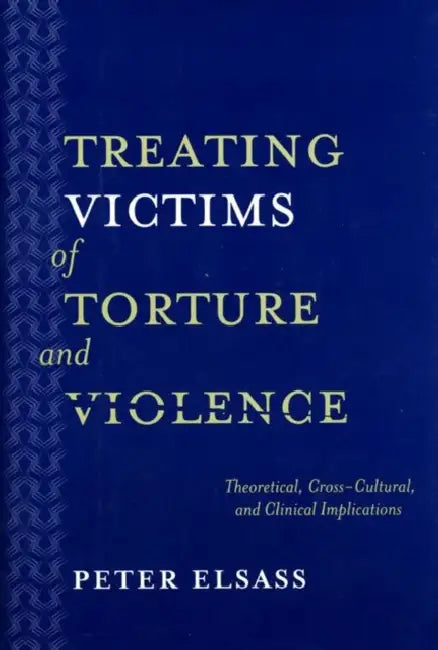 Treating Victims of Torture and Violence: Theoretical Cross-Cultural, and Clinical Implications by Peter Elsass