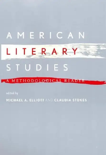 American Literary Studies: A Methodological Reader by Michael A. Elliott, Claudia Stokes