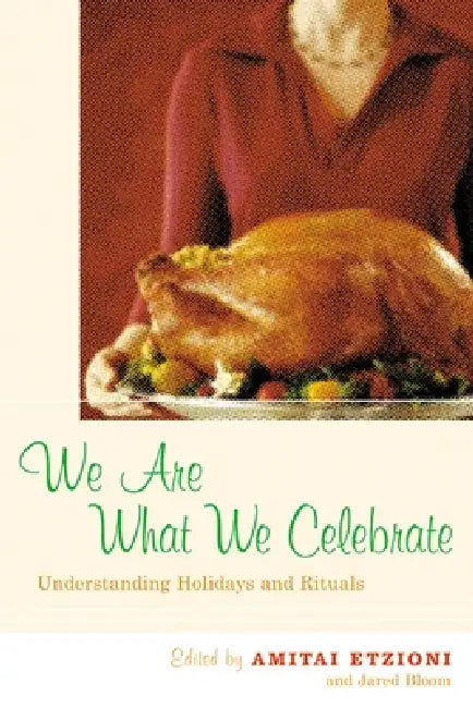 We Are What We Celebrate: Understanding Holidays and Rituals by Amitai Etzioni, Jared Bloom