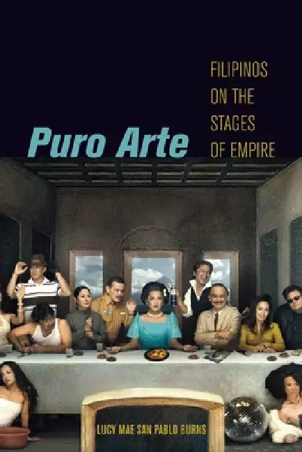 Puro Arte: Filipinos on the Stages of Empire by Lucy Mae San Pablo Burns