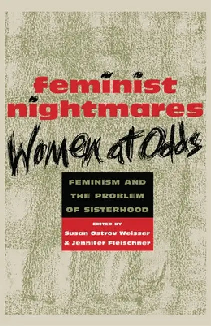 Feminist Nightmares: Women at Odds: Feminism and the Problems of Sisterhood by Susan Ostrov Weisser