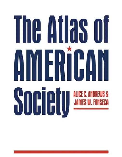 The Atlas of American Society by Alice C. Andrews, James Fonseca