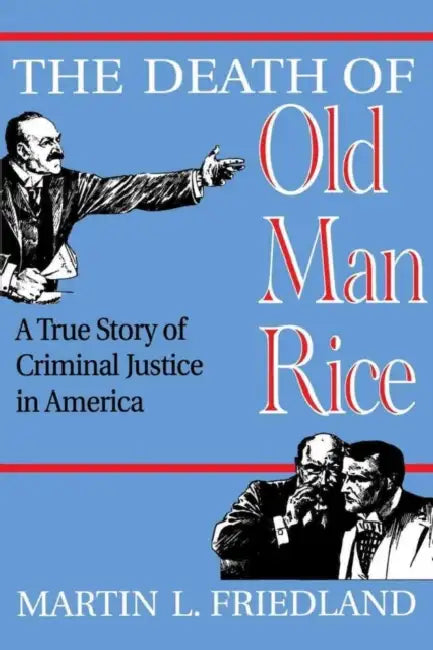 The Death of Old Man Rice: A True Story of Criminal Justice in America by Martin L. Friedland