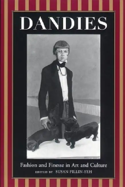 Dandies: Fashion and Finesse in Art and Culture by Susan Fillin-Yeh