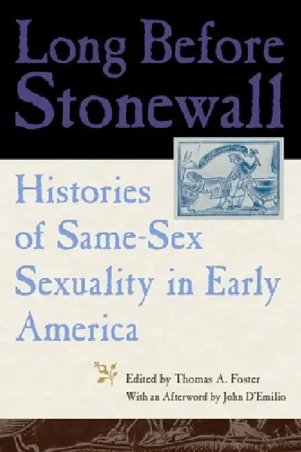 Long Before Stonewall: Histories of Same-Sex Sexuality in Early America by Thomas A. Foster