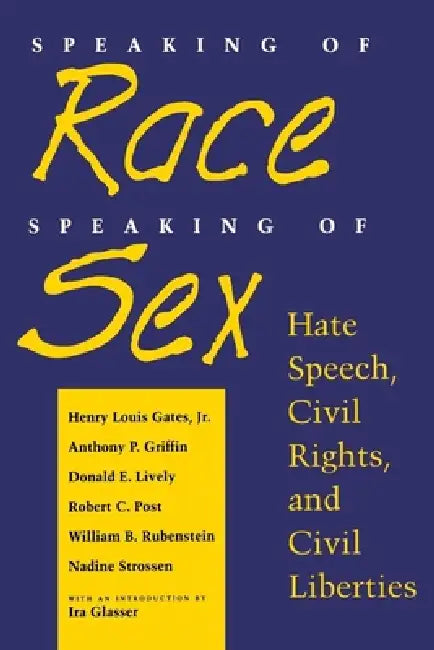Speaking of Race, Speaking of Sex: Hate Speech, Civil Rights, and Civil Liberties by Henry Louis Gates Jr, Anthony P. Griffin, Donald E. Lively