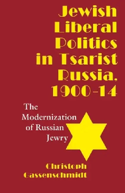 Jewish Liberal Politics in Tsarist Russia, 1900-1914: The Modernization of Russian Jewry by Christoph Gassenschmidt