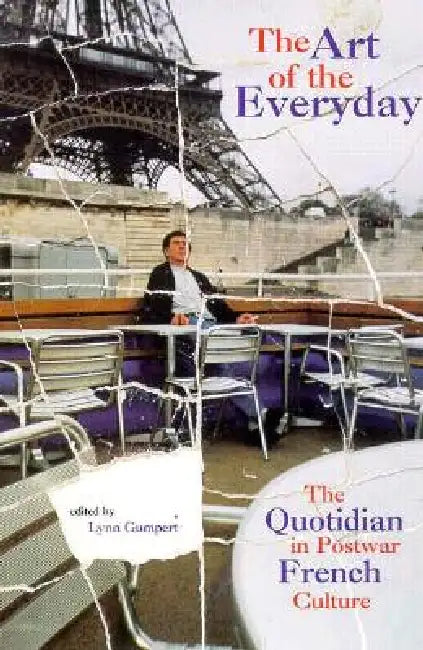 The Art of the Everyday: The Quotidian in Postwar French Culture by Lynn Gumpert