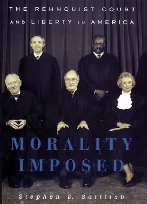 Morality Imposed: The Rehnquist Court and the State of Liberty in America by Stephen E. Gottlieb