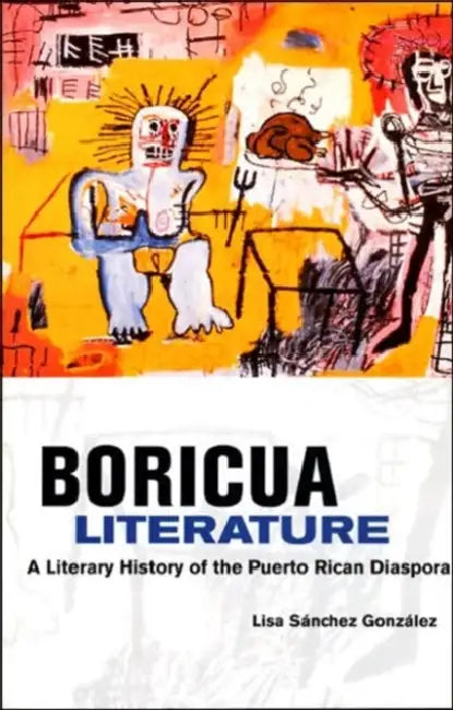 Boricua Literature: A Literary History of the Puerto Rican Diaspora by Lisa M. Sanchez Gonzalez