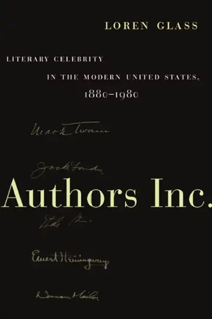 Authors Inc.: Literary Celebrity in the Modern United States, 1880-1980 by Loren Glass