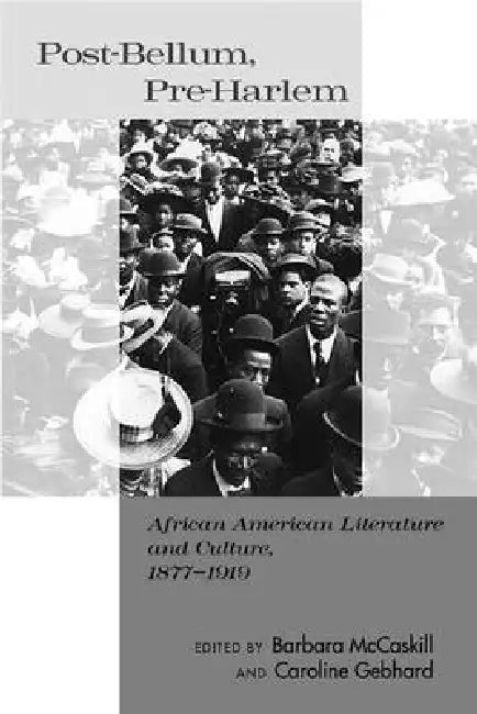 Post-Bellum, Pre-Harlem: African American Literature and Culture, 1877-1919 by Barbara McCaskill, Caroline Gebhard