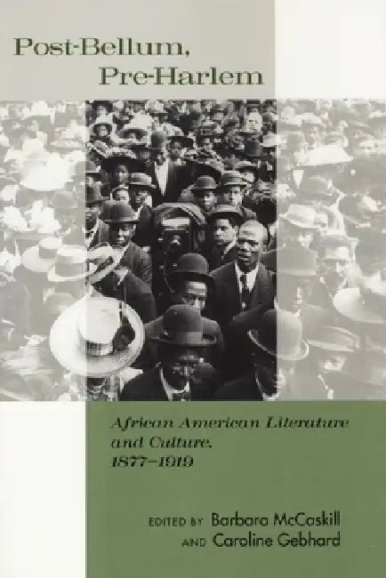 Post-Bellum, Pre-Harlem: African American Literature and Culture, 1877-1919 by Barbara McCaskill, Caroline Gebhard