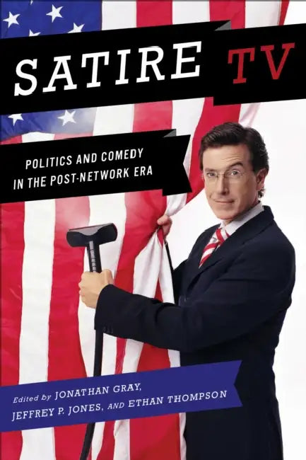 Satire TV: Politics and Comedy in the Post-Network Era by Jonathan Gray, Jeffrey P. Jones, Ethan Thompson