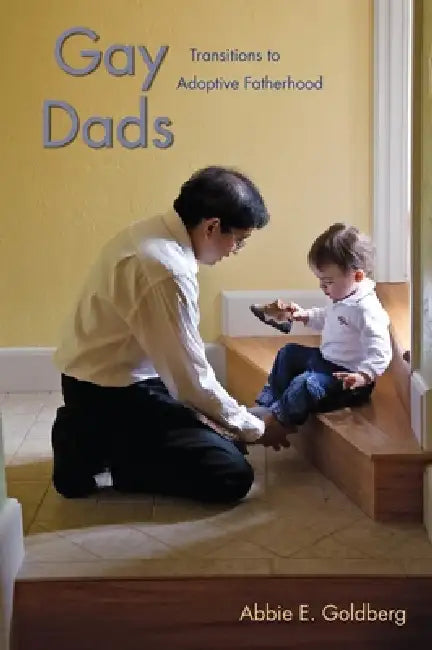 Gay Dads: Transitions to Adoptive Fatherhood by Abbie E. Goldberg