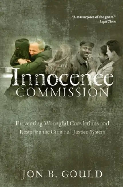 The Innocence Commission: Preventing Wrongful Convictions and Restoring the Criminal Justice System by Jon B. Gould