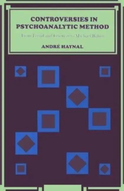 Controversies in Psychoanalytic Method: From Freud and Ferenczi to Michael Balint by Andre Haynal, J. E. King